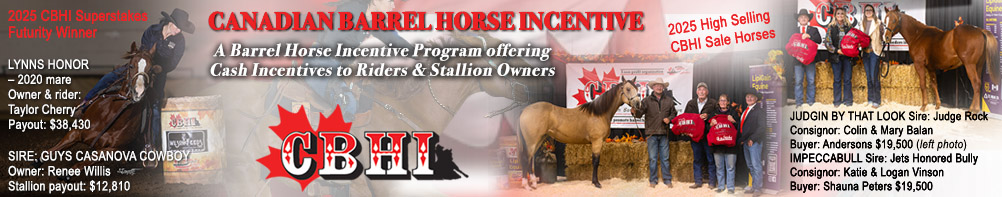 Canadian Barrel Incentive 2025
- Super Stakes Winner: Lynns Honor X Guys Casanova Cowboy
- High Selling Sale Horses: Judgin By That Look X Judge Rock and Impeccabull X Jets Honored Bully